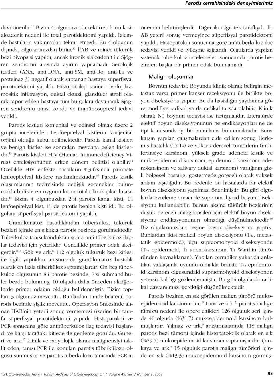 Serolojik testleri (ANA, anti-dna, anti-sm, anti-ro, anti-la ve proteinaz 3) negatif olarak saptanan hastaya süperfisyal parotidektomi yap ld.