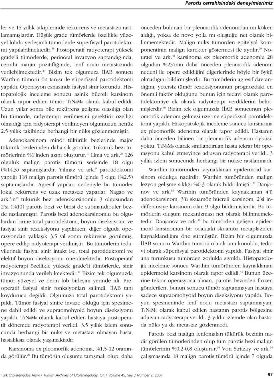 18 Postoperatif radyoterapi yüksek grade li tümörlerde, perinöral invazyon saptand nda, cerrahi marjin pozitifli inde, lenf nodu metastaz nda verilebilmektedir.