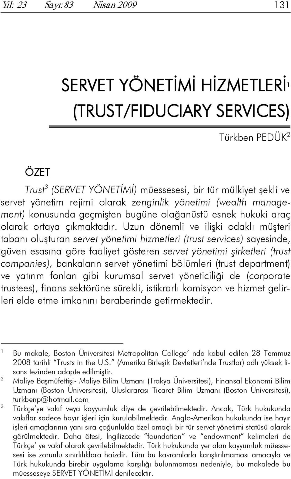 Uzun dönemli ve ilişki odaklı müşteri tabanı oluşturan servet yönetimi hizmetleri (trust services) sayesinde, güven esasına göre faaliyet gösteren servet yönetimi şirketleri (trust companies),