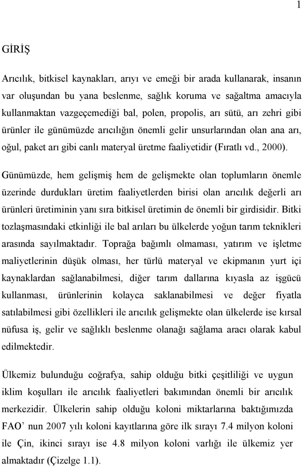 Günümüzde, hem gelişmiş hem de gelişmekte olan toplumların önemle üzerinde durdukları üretim faaliyetlerden birisi olan arıcılık değerli arı ürünleri üretiminin yanı sıra bitkisel üretimin de önemli