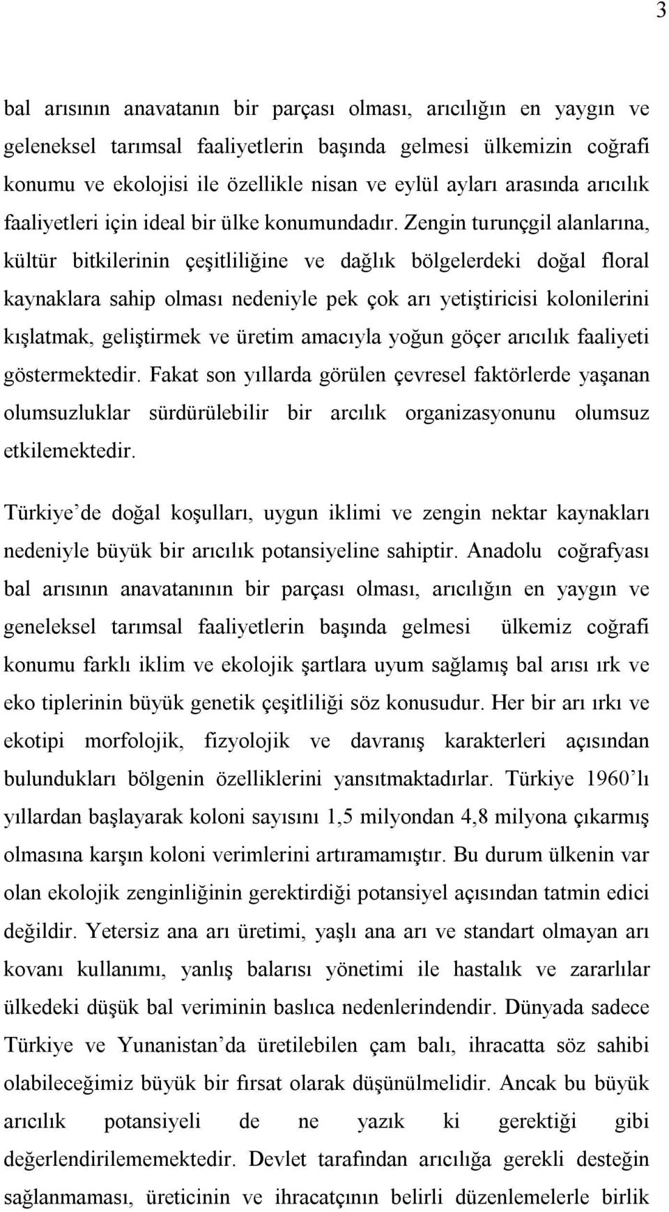 Zengin turunçgil alanlarına, kültür bitkilerinin çeşitliliğine ve dağlık bölgelerdeki doğal floral kaynaklara sahip olması nedeniyle pek çok arı yetiştiricisi kolonilerini kışlatmak, geliştirmek ve