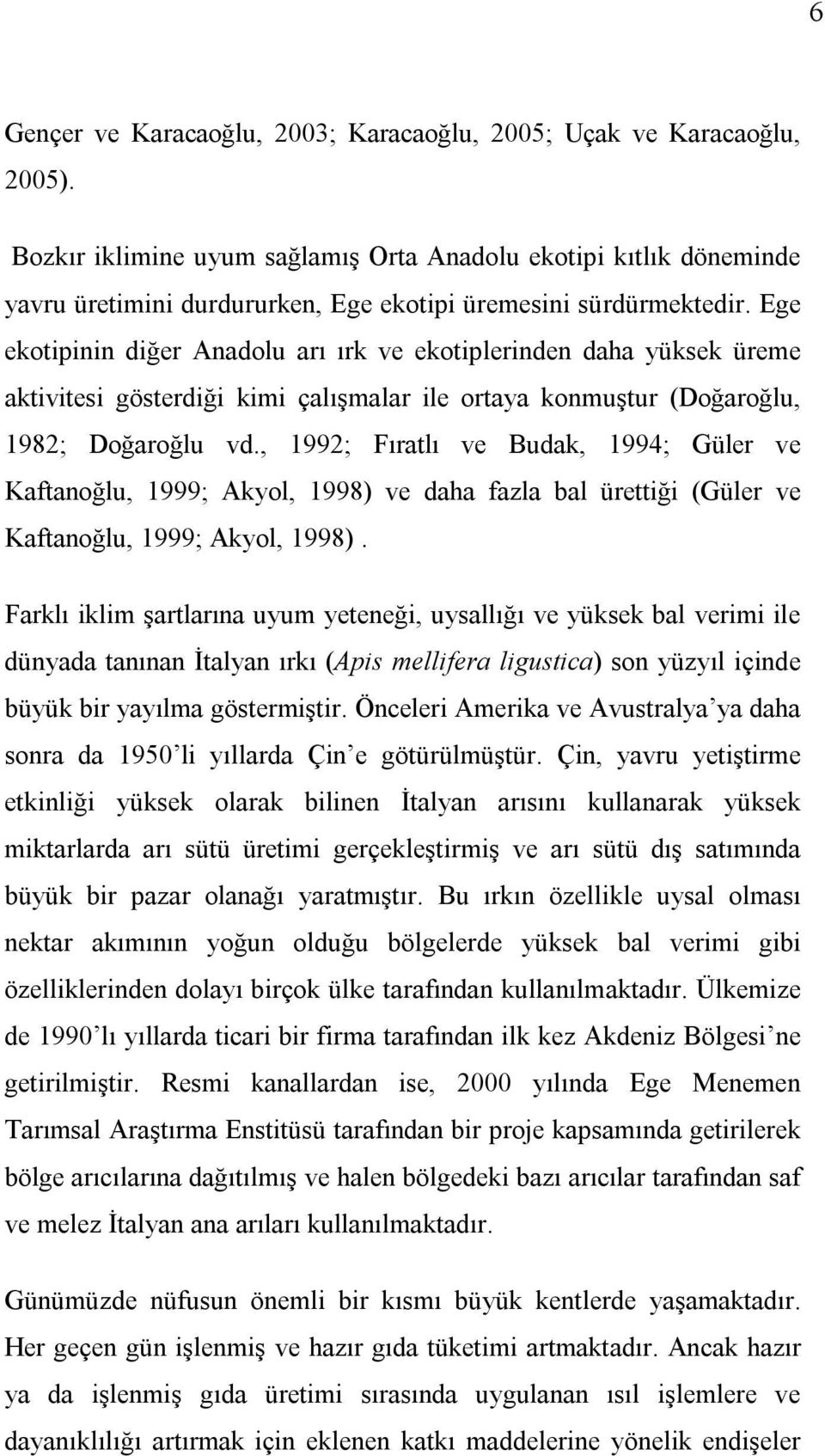 Ege ekotipinin diğer Anadolu arı ırk ve ekotiplerinden daha yüksek üreme aktivitesi gösterdiği kimi çalışmalar ile ortaya konmuştur (Doğaroğlu, 1982; Doğaroğlu vd.