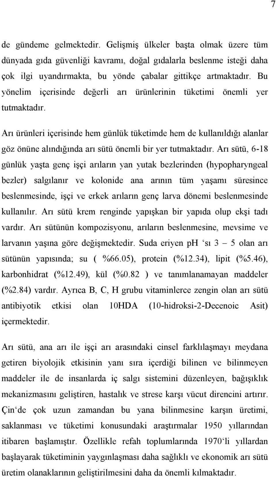 Arı ürünleri içerisinde hem günlük tüketimde hem de kullanıldığı alanlar göz önüne alındığında arı sütü önemli bir yer tutmaktadır.