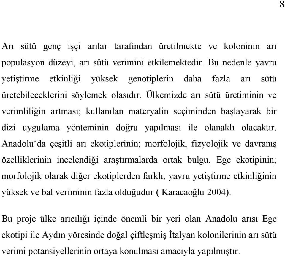 Ülkemizde arı sütü üretiminin ve verimliliğin artması; kullanılan materyalin seçiminden başlayarak bir dizi uygulama yönteminin doğru yapılması ile olanaklı olacaktır.