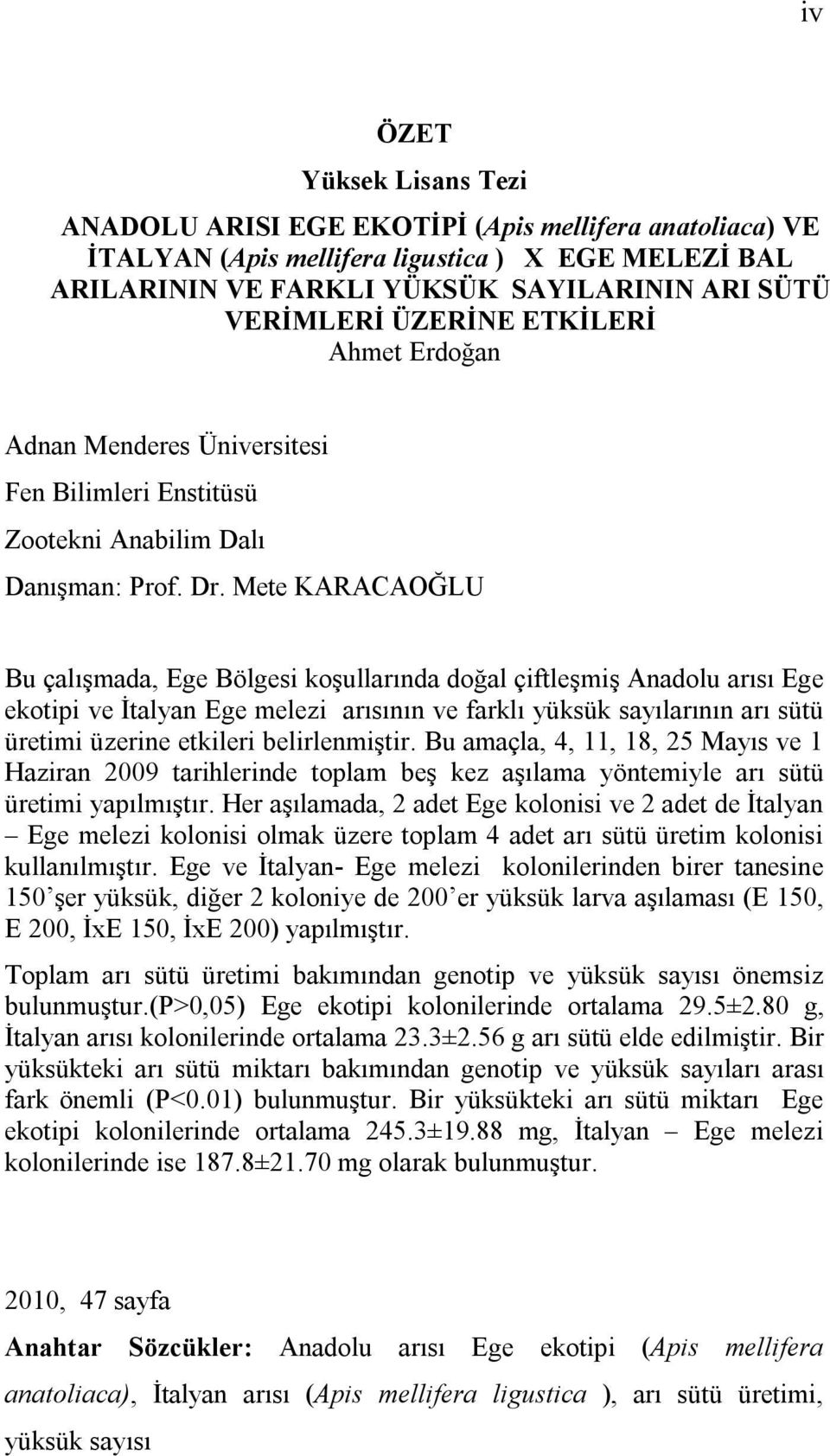 Mete KARACAOĞLU Bu çalışmada, Ege Bölgesi koşullarında doğal çiftleşmiş Anadolu arısı Ege ekotipi ve İtalyan Ege melezi arısının ve farklı yüksük sayılarının arı sütü üretimi üzerine etkileri