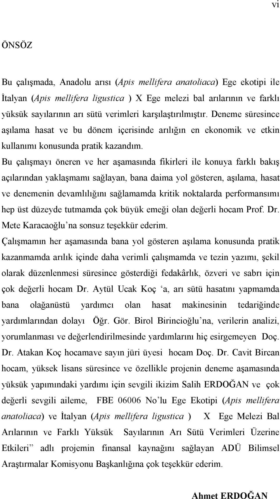 Bu çalışmayı öneren ve her aşamasında fikirleri ile konuya farklı bakış açılarından yaklaşmamı sağlayan, bana daima yol gösteren, aşılama, hasat ve denemenin devamlılığını sağlamamda kritik