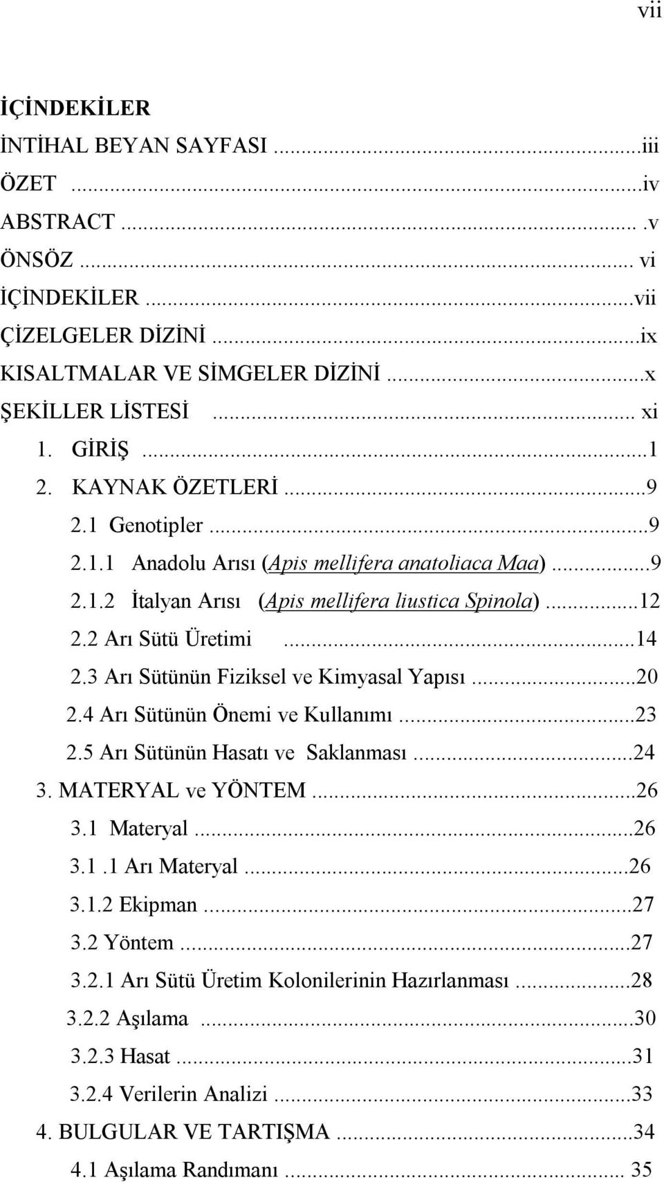 3 Arı Sütünün Fiziksel ve Kimyasal Yapısı...20 2.4 Arı Sütünün Önemi ve Kullanımı...23 2.5 Arı Sütünün Hasatı ve Saklanması...24 3. MATERYAL ve YÖNTEM...26 3.1 Materyal...26 3.1.1 Arı Materyal.