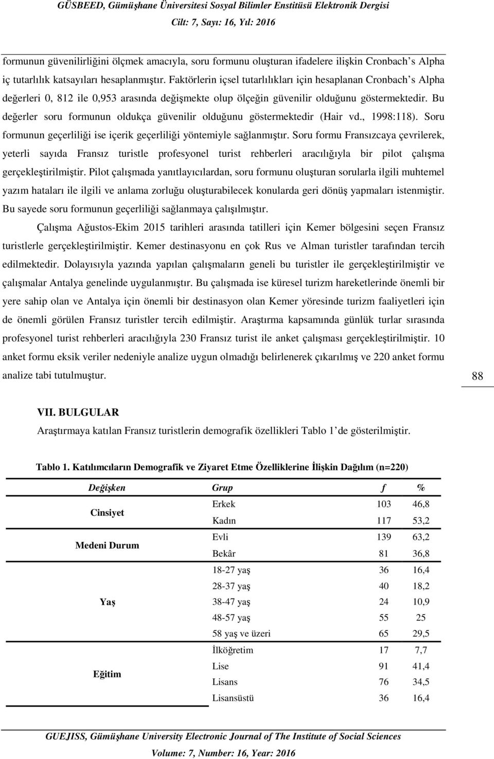 Bu değerler soru formunun oldukça güvenilir olduğunu göstermektedir (Hair vd., 1998:118). Soru formunun geçerliliği ise içerik geçerliliği yöntemiyle sağlanmıştır.