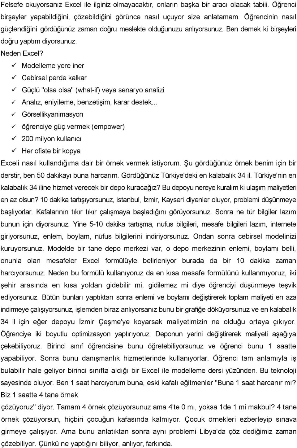 Modelleme yere iner Cebirsel perde kalkar Güçlü "olsa olsa" (what-if) veya senaryo analizi Analız, eniyileme, benzetişim, karar destek.