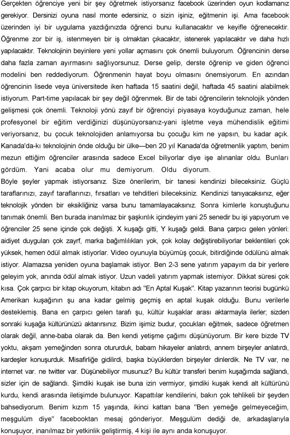 Öğrenme zor bir iş, istenmeyen bir iş olmaktan çıkacaktır, istenerek yapılacaktır ve daha hızlı yapılacaktır. Teknolojinin beyinlere yeni yollar açmasını çok önemli buluyorum.