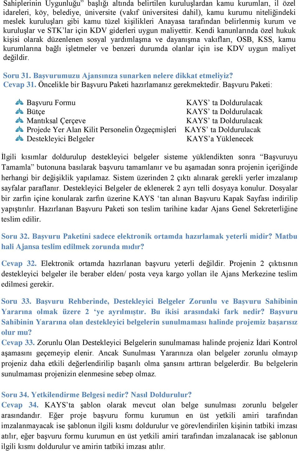 Kendi kanunlarında özel hukuk kişisi olarak düzenlenen sosyal yardımlaşma ve dayanışma vakıfları, OSB, KSS, kamu kurumlarına bağlı işletmeler ve benzeri durumda olanlar için ise KDV uygun maliyet