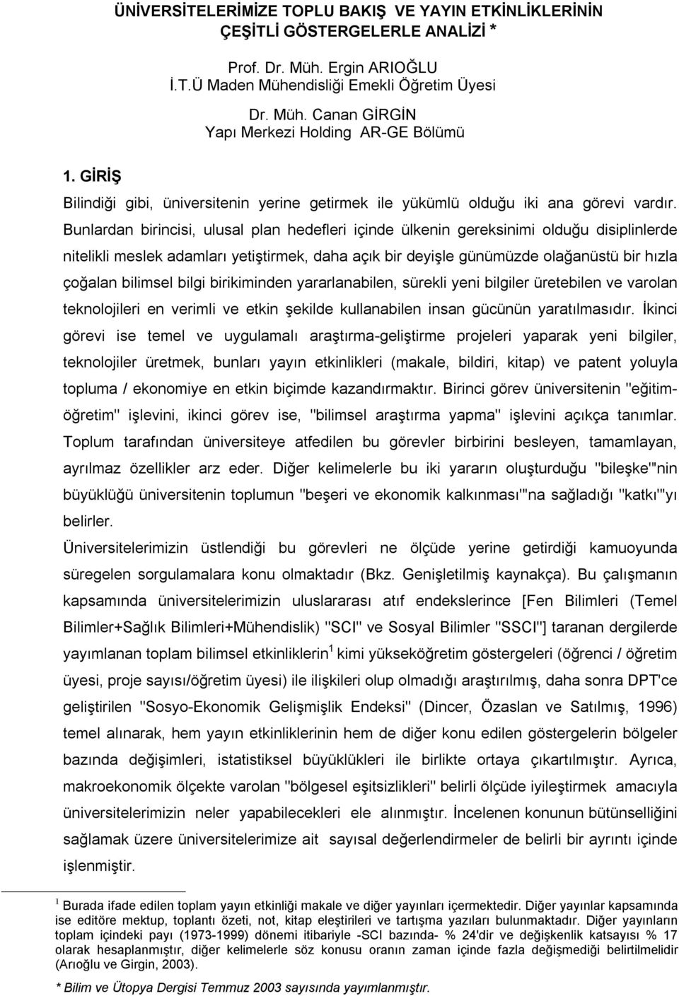 Bunlardan birincisi, ulusal plan hedefleri içinde ülkenin gereksinimi olduğu disiplinlerde nitelikli meslek adamları yetiştirmek, daha açık bir deyişle günümüzde olağanüstü bir hızla çoğalan bilimsel