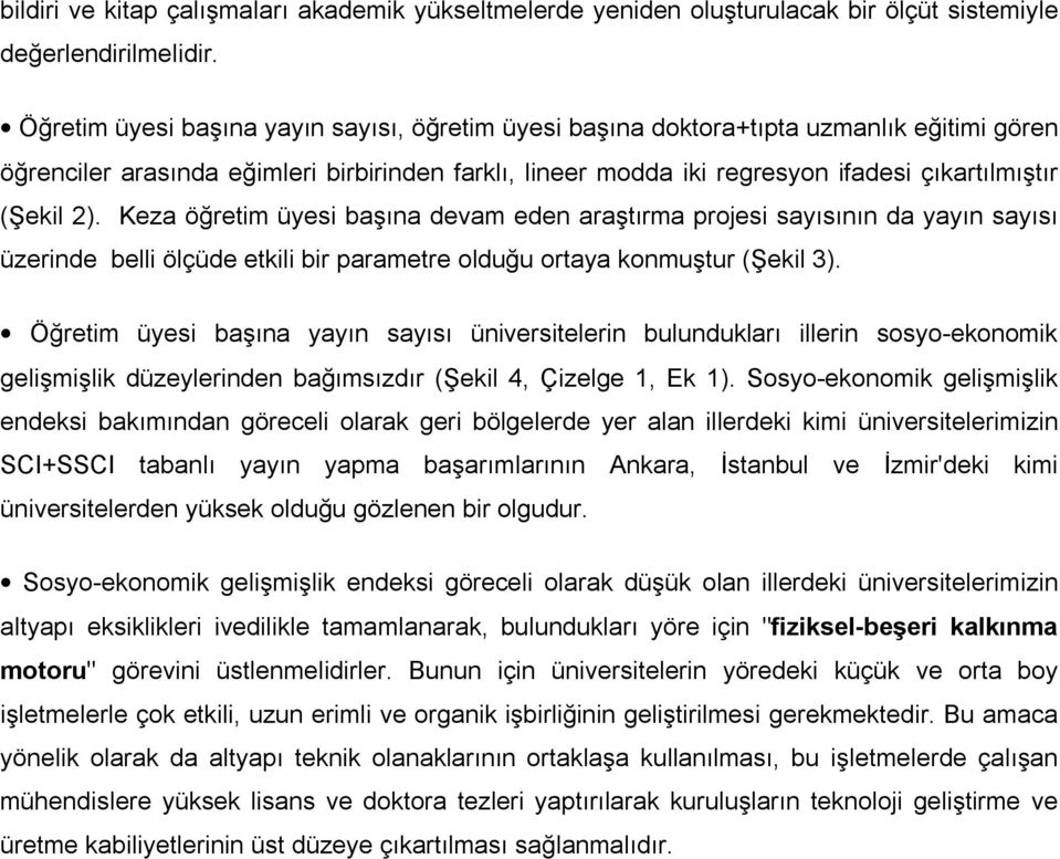 2). Keza öğretim üyesi başına devam eden araştırma projesi sayısının da yayın sayısı üzerinde belli ölçüde etkili bir parametre olduğu ortaya konmuştur (Şekil 3).