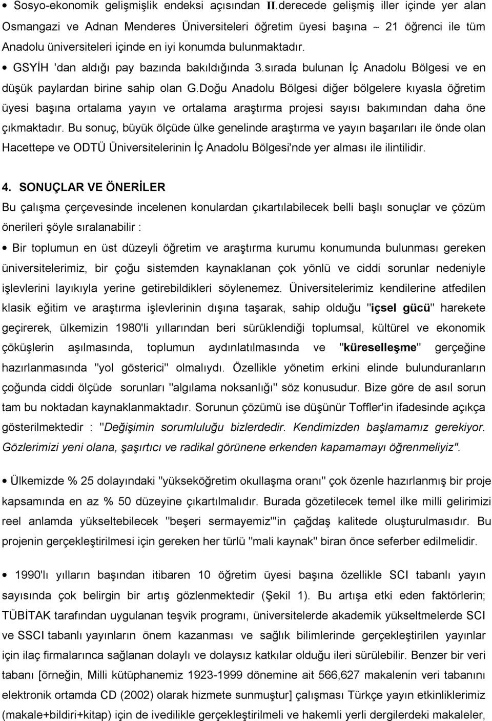 GSYİH 'dan aldığı pay bazında bakıldığında 3.sırada bulunan İç Anadolu Bölgesi ve en düşük paylardan birine sahip olan G.