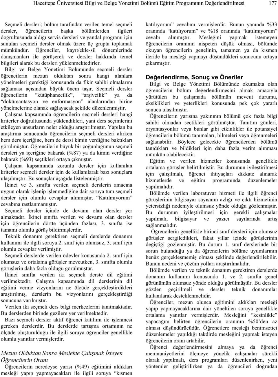 Ö renciler, kayıt/ekle-sil dönemlerinde danı manları ile görü erek ve dersler hakkında temel bilgileri alarak bu dersleri yüklenmektedirler.