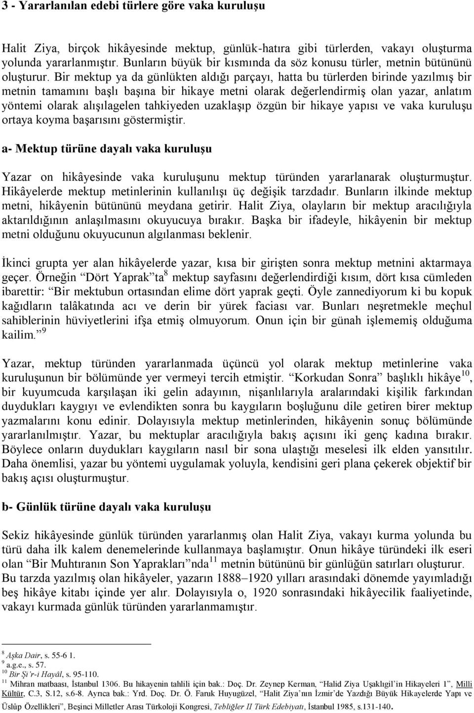 Bir mektup ya da günlükten aldığı parçayı, hatta bu türlerden birinde yazılmış bir metnin tamamını başlı başına bir hikaye metni olarak değerlendirmiş olan yazar, anlatım yöntemi olarak alışılagelen