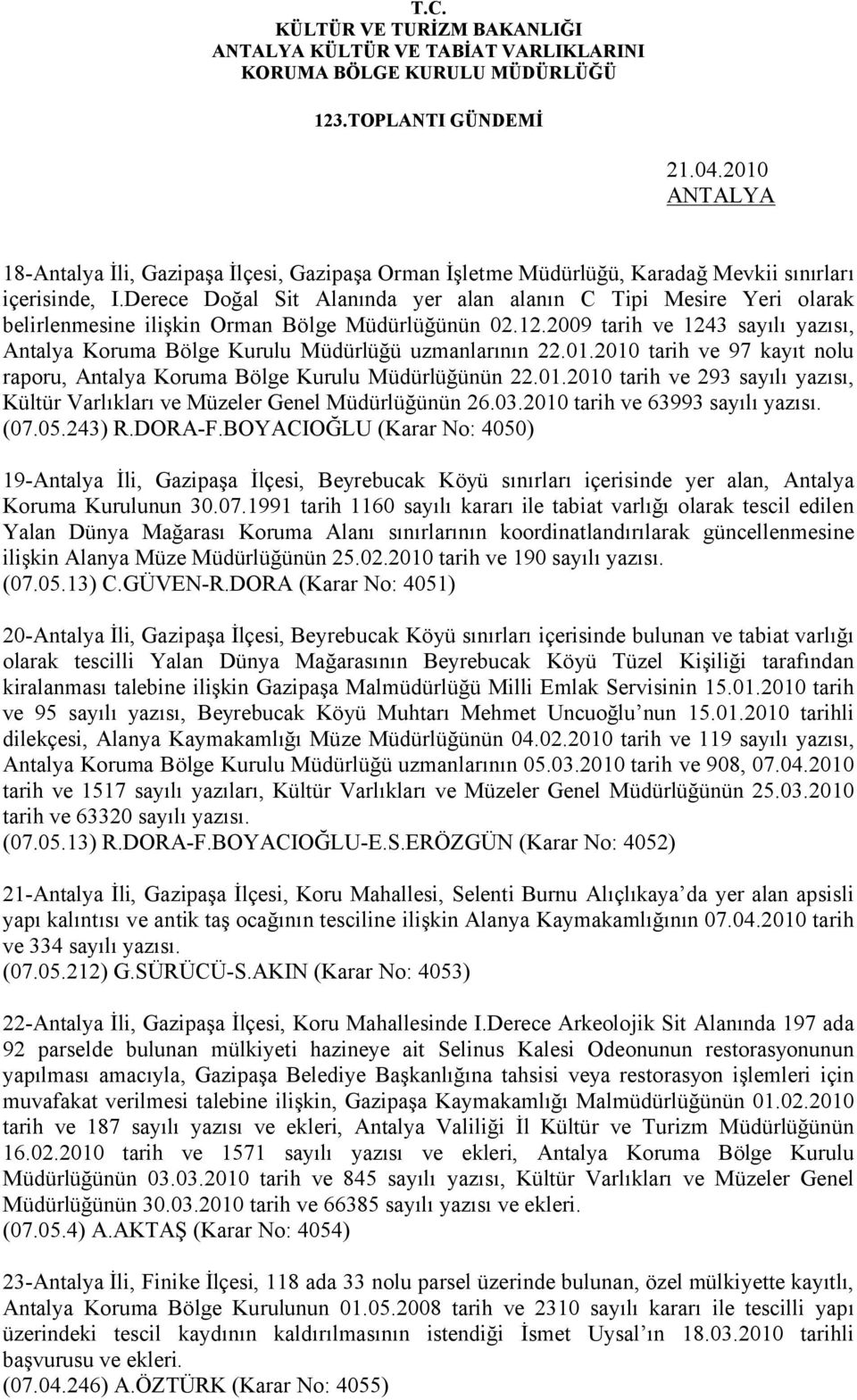 2009 tarih ve 1243 sayılı yazısı, Antalya Koruma Bölge Kurulu Müdürlüğü uzmanlarının 22.01.2010 tarih ve 97 kayıt nolu raporu, Antalya Koruma Bölge Kurulu Müdürlüğünün 22.01.2010 tarih ve 293 sayılı yazısı, Kültür Varlıkları ve Müzeler Genel Müdürlüğünün 26.