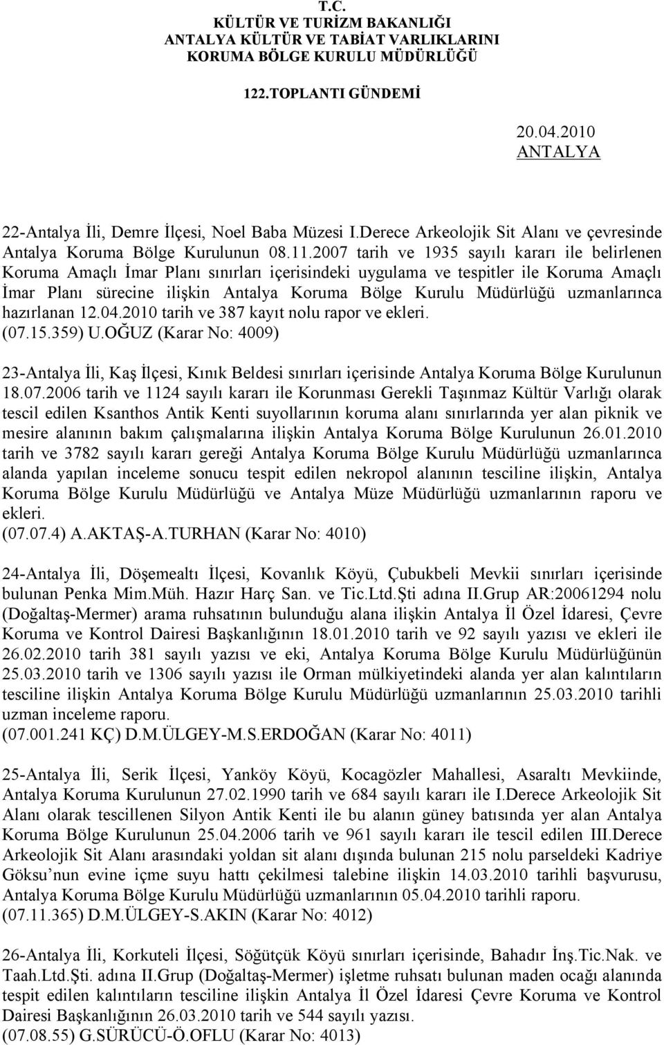 Müdürlüğü uzmanlarınca hazırlanan 12.04.2010 tarih ve 387 kayıt nolu rapor ve ekleri. (07.15.359) U.