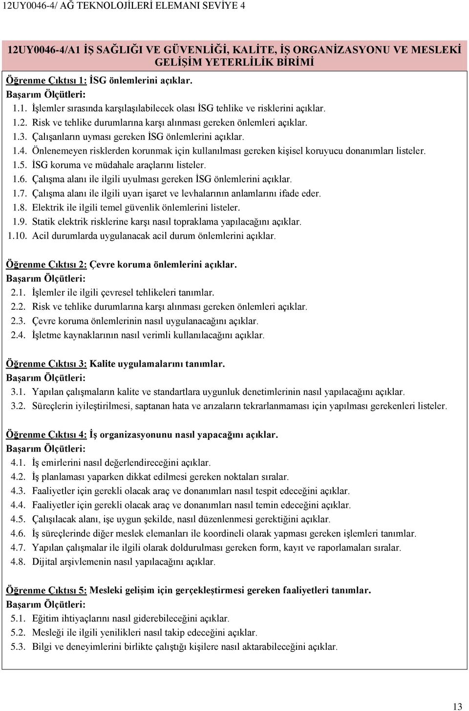 Önlenemeyen risklerden korunmak için kullanılması gereken kişisel koruyucu donanımları listeler. 1.5. İSG koruma ve müdahale araçlarını listeler. 1.6.