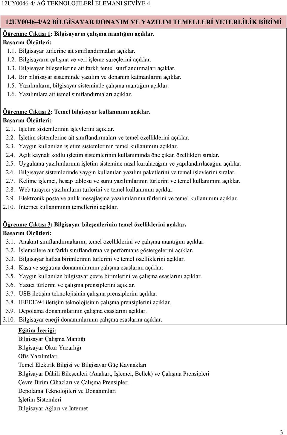 Yazılımların, bilgisayar sisteminde çalışma mantığını açıklar. 1.6. Yazılımlara ait temel sınıflandırmaları açıklar. Öğrenme Çıktısı 2: Temel bilgisayar kullanımını açıklar. 2.1. İşletim sistemlerinin işlevlerini açıklar.