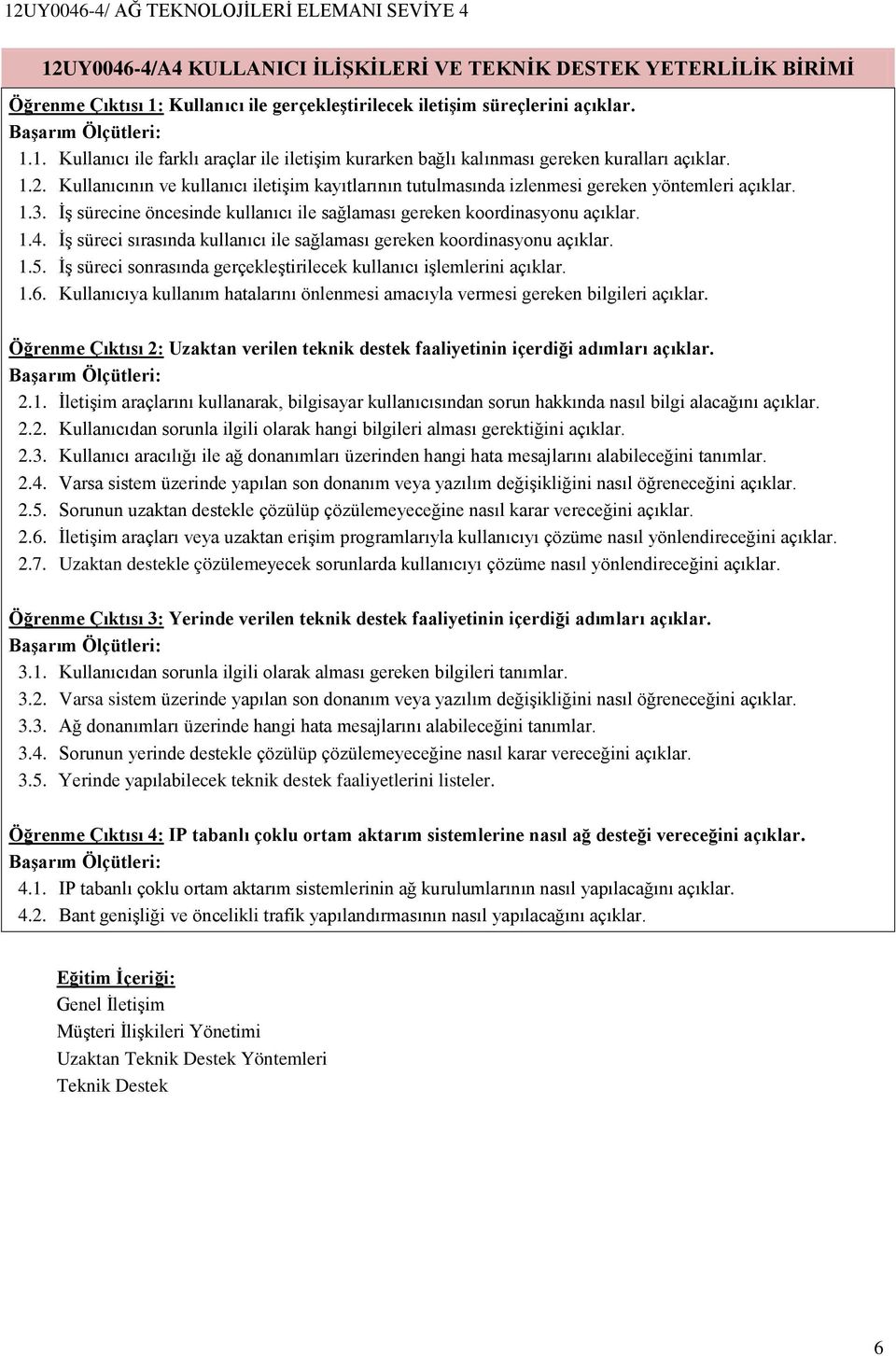 İş süreci sırasında kullanıcı ile sağlaması gereken koordinasyonu açıklar. 1.5. İş süreci sonrasında gerçekleştirilecek kullanıcı işlemlerini açıklar. 1.6.