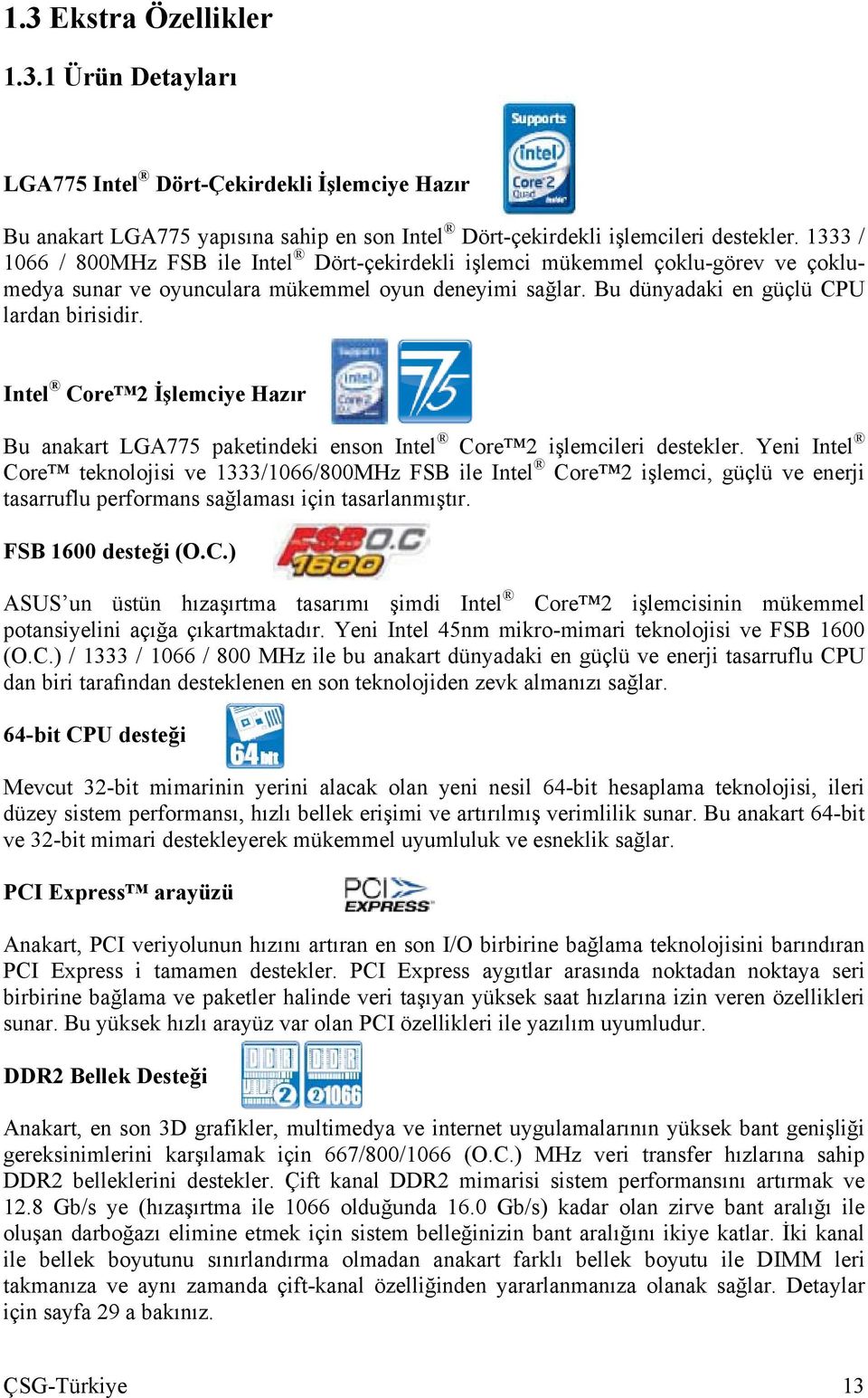 Intel Core 2 İşlemciye Hazır Bu anakart LGA775 paketindeki enson Intel Core 2 işlemcileri destekler.