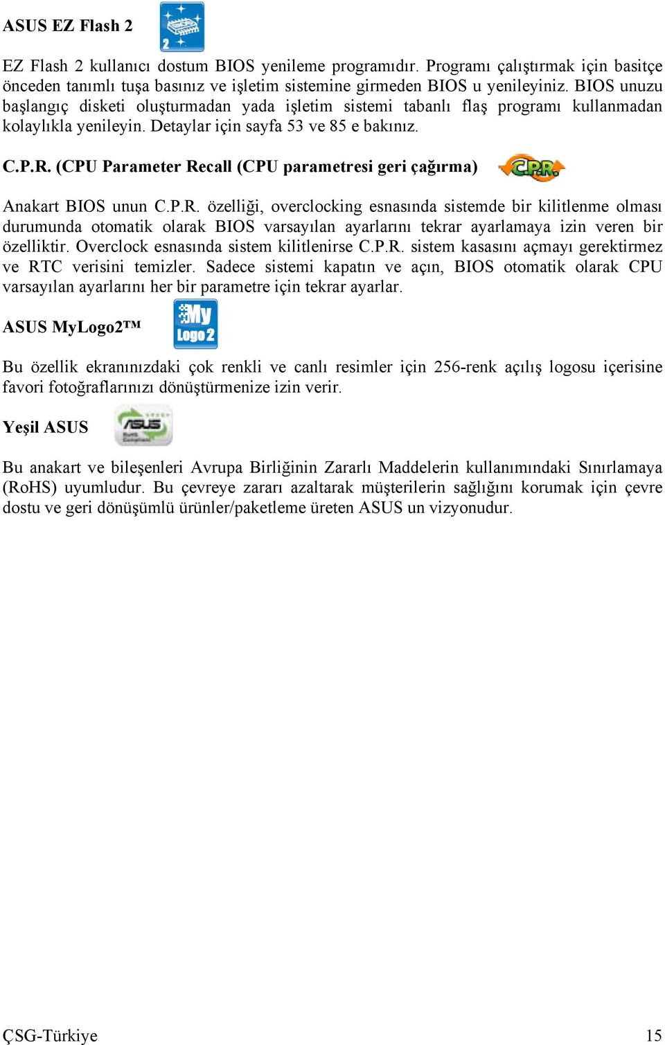 (CPU Parameter Recall (CPU parametresi geri çağırma) Anakart BIOS unun C.P.R. özelliği, overclocking esnasında sistemde bir kilitlenme olması durumunda otomatik olarak BIOS varsayılan ayarlarını tekrar ayarlamaya izin veren bir özelliktir.