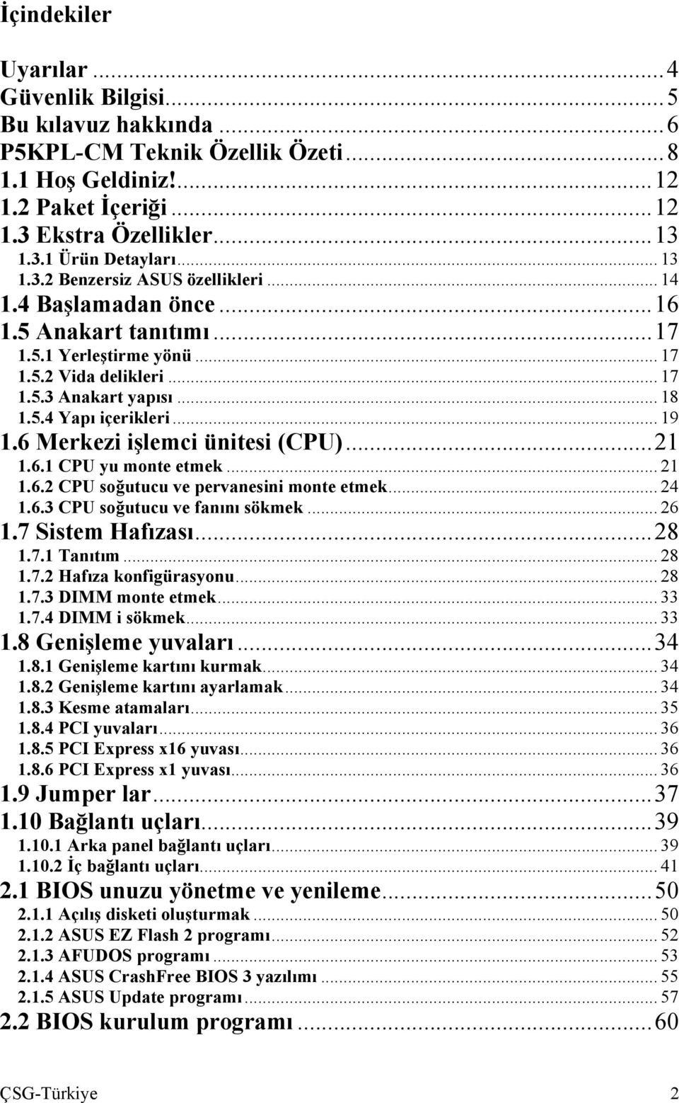 .. 19 1.6 Merkezi işlemci ünitesi (CPU)...21 1.6.1 CPU yu monte etmek... 21 1.6.2 CPU soğutucu ve pervanesini monte etmek... 24 1.6.3 CPU soğutucu ve fanını sökmek... 26 1.7 Sistem Hafızası...28 1.7.1 Tanıtım.