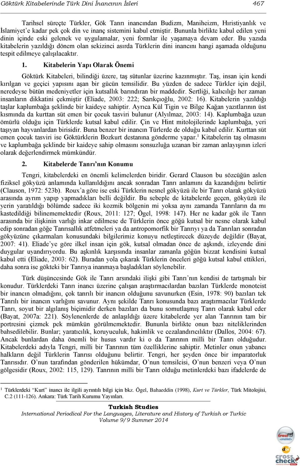 Bu yazıda kitabelerin yazıldığı dönem olan sekizinci asırda Türklerin dini inancını hangi aşamada olduğunu tespit edilmeye çalışılacaktır. 1.