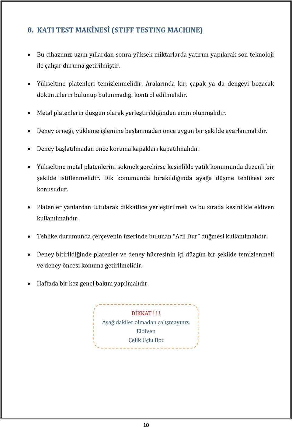 Metal platenlerin düzgün olarak yerleştirildiğinden emin olunmalıdır. Deney örneği, yükleme işlemine başlanmadan önce uygun bir şekilde ayarlanmalıdır.