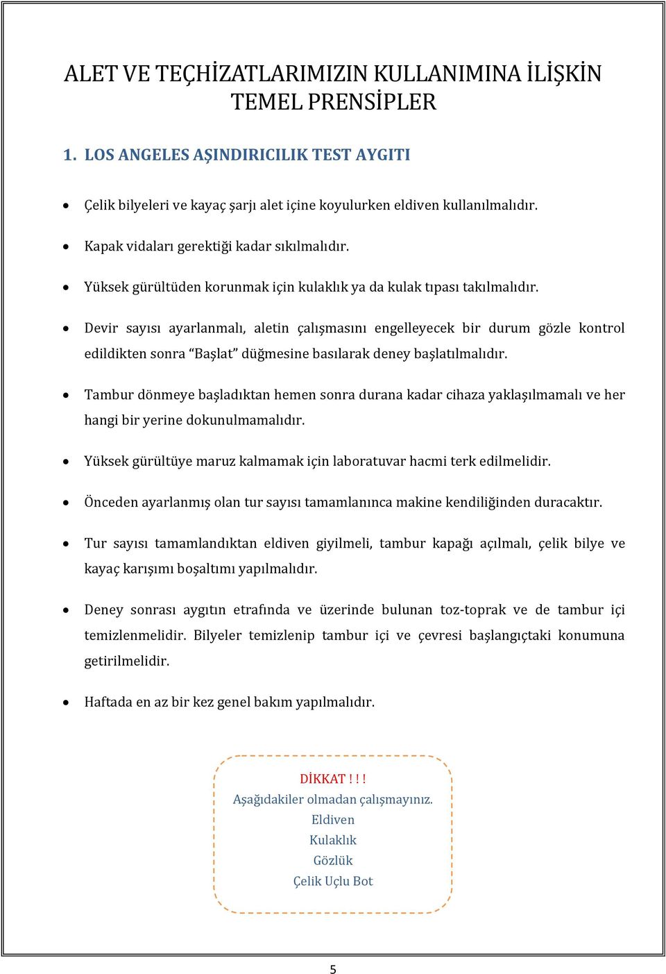 Devir sayısı ayarlanmalı, aletin çalışmasını engelleyecek bir durum gözle kontrol edildikten sonra Başlat düğmesine basılarak deney başlatılmalıdır.