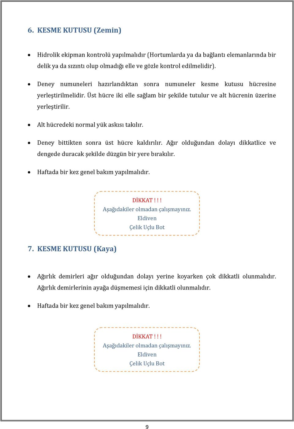 Üst hücre iki elle sağlam bir şekilde tutulur ve alt hücrenin üzerine yerleştirilir. Alt hücredeki normal yük askısı takılır. Deney bittikten sonra üst hücre kaldırılır.