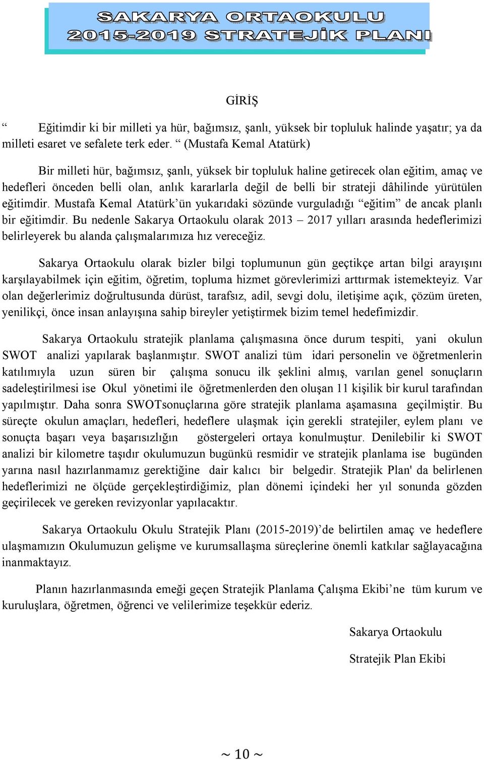 dâhilinde yürütülen eğitimdir. Mustafa Kemal Atatürk ün yukarıdaki sözünde vurguladığı eğitim de ancak planlı bir eğitimdir.