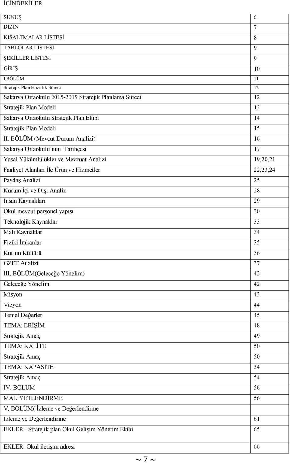 BÖLÜM (Mevcut Durum Analizi) 16 Sakarya Ortaokulu nun Tarihçesi 17 Yasal Yükümlülükler ve Mevzuat Analizi 19,20,21 Faaliyet Alanları İle Ürün ve Hizmetler 22,23,24 Paydaş Analizi 25 Kurum İçi ve Dışı