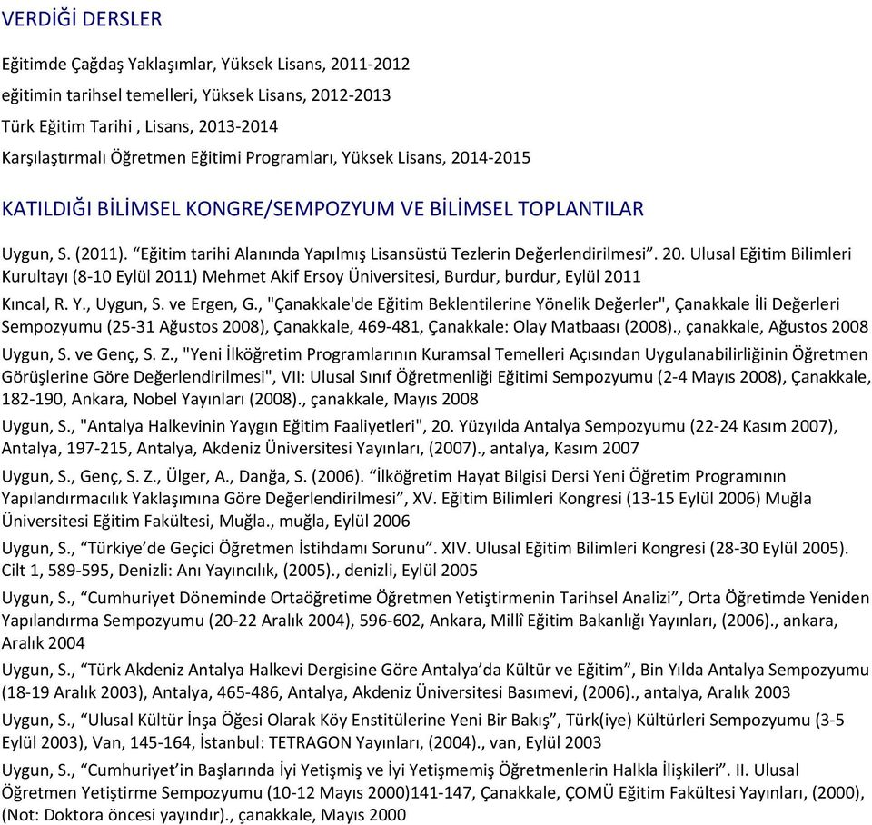 Eğitim tarihi Alanında Yapılmış Lisansüstü Tezlerin Değerlendirilmesi. 20. Ulusal Eğitim Bilimleri Kurultayı (8-10 Eylül 2011) Mehmet Akif Ersoy Üniversitesi, Burdur, burdur, Eylül 2011 Kıncal, R. Y., Uygun, S.