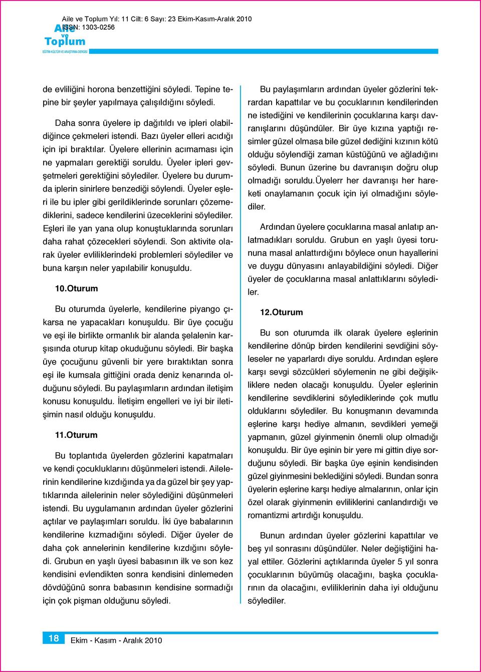 Üyeler ipleri gevşetmeleri gerektiğini söylediler. Üyelere bu durumda iplerin sinirlere benzediği söylendi.