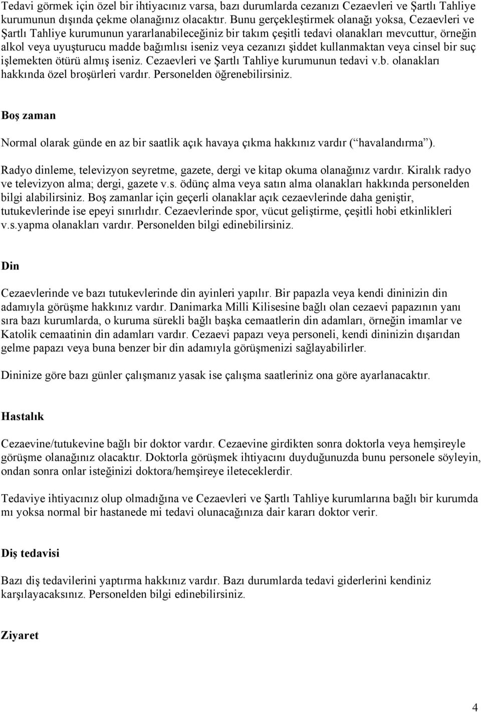 veya cezanızı şiddet kullanmaktan veya cinsel bir suç işlemekten ötürü almış iseniz. Cezaevleri ve Şartlı Tahliye kurumunun tedavi v.b. olanakları hakkında özel broşürleri vardır.