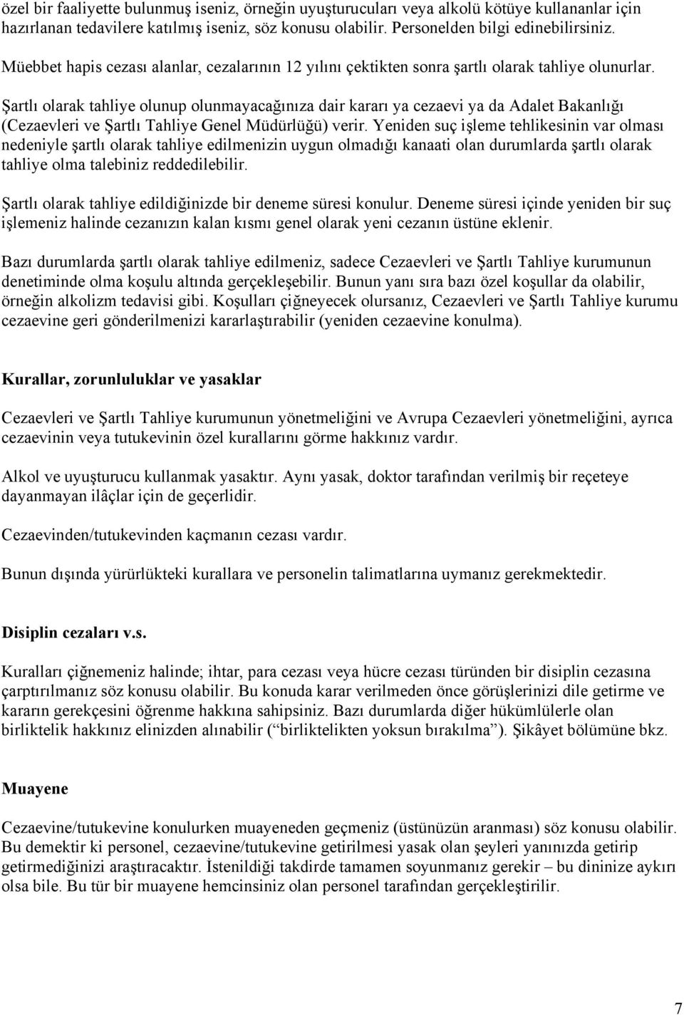 Şartlı olarak tahliye olunup olunmayacağınıza dair kararı ya cezaevi ya da Adalet Bakanlığı (Cezaevleri ve Şartlı Tahliye Genel Müdürlüğü) verir.