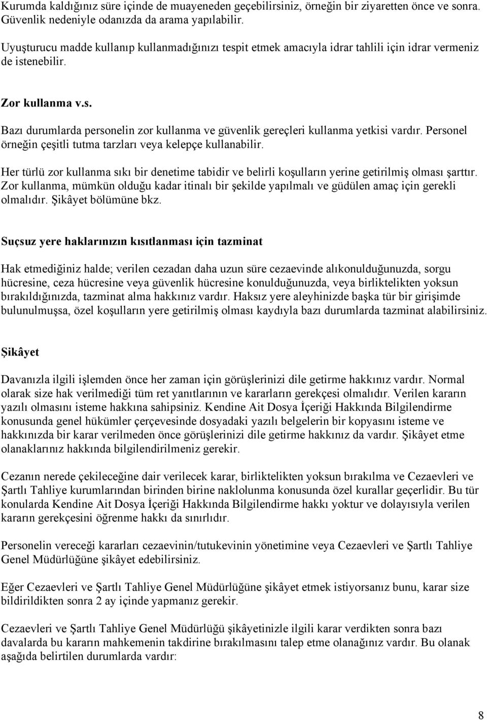 Personel örneğin çeşitli tutma tarzları veya kelepçe kullanabilir. Her türlü zor kullanma sıkı bir denetime tabidir ve belirli koşulların yerine getirilmiş olması şarttır.