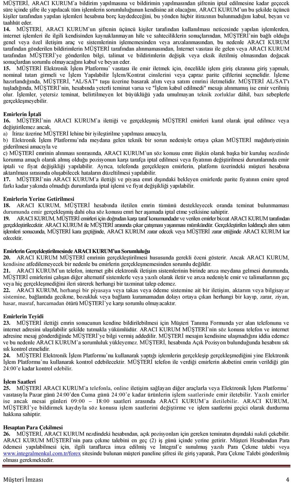 MÜġTERĠ, ARACI KURUM un Ģifrenin üçüncü kiģiler tarafından kullanılması neticesinde yapılan iģlemlerden, internet iģlemleri ile ilgili kendisinden kaynaklanmayan hile ve sahteciliklerin