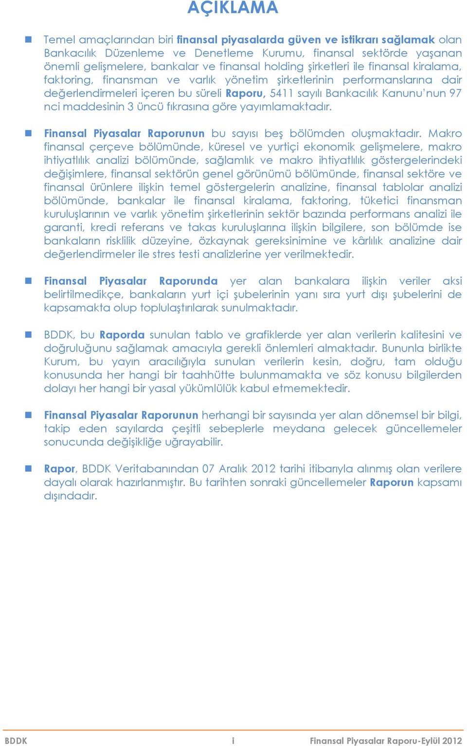 nci maddesinin 3 üncü fıkrasına göre yayımlamaktadır. Finansal Piyasalar Raporunun bu sayısı beş bölümden oluşmaktadır.