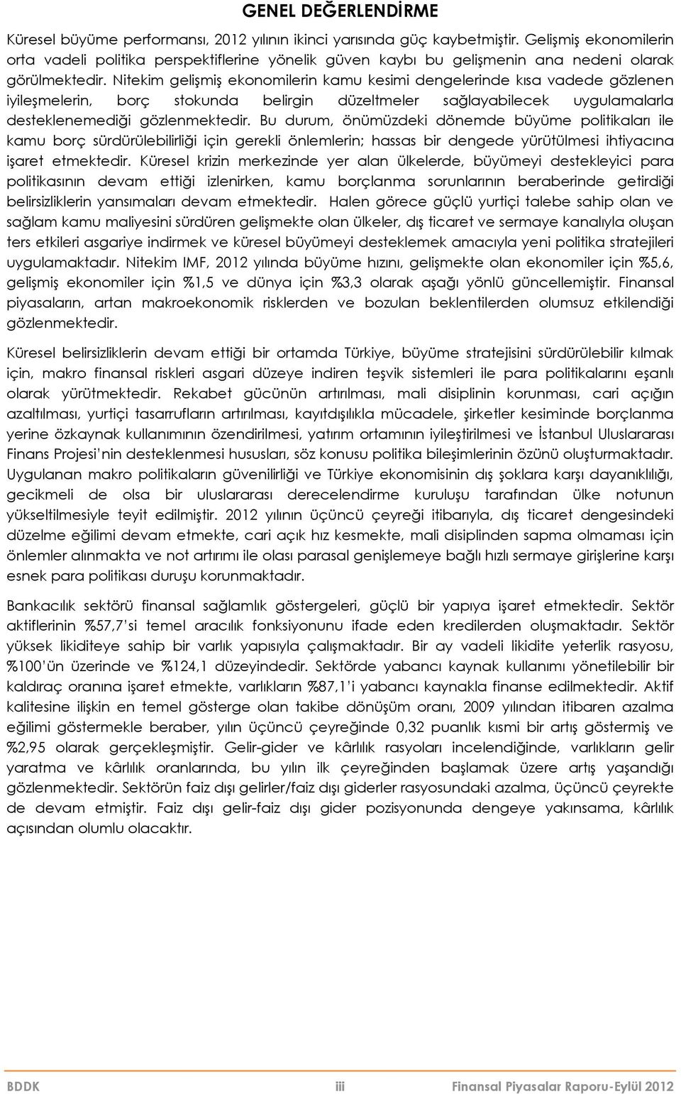 Nitekim gelişmiş ekonomilerin kamu kesimi dengelerinde kısa vadede gözlenen iyileşmelerin, borç stokunda belirgin düzeltmeler sağlayabilecek uygulamalarla desteklenemediği gözlenmektedir.