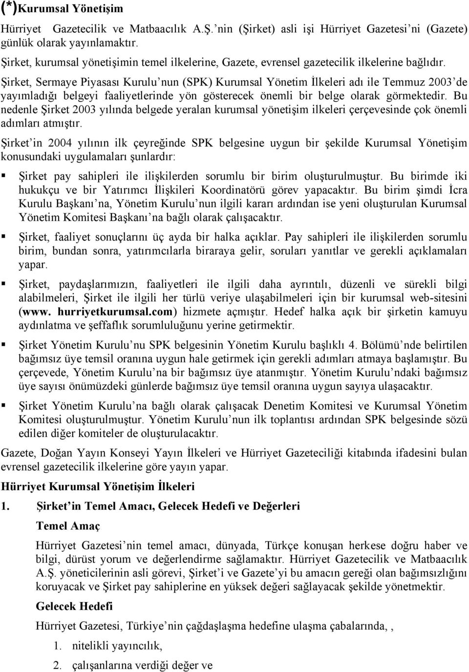 Şirket, Sermaye Piyasası Kurulu nun (SPK) Kurumsal Yönetim İlkeleri adı ile Temmuz 2003 de yayımladığı belgeyi faaliyetlerinde yön gösterecek önemli bir belge olarak görmektedir.