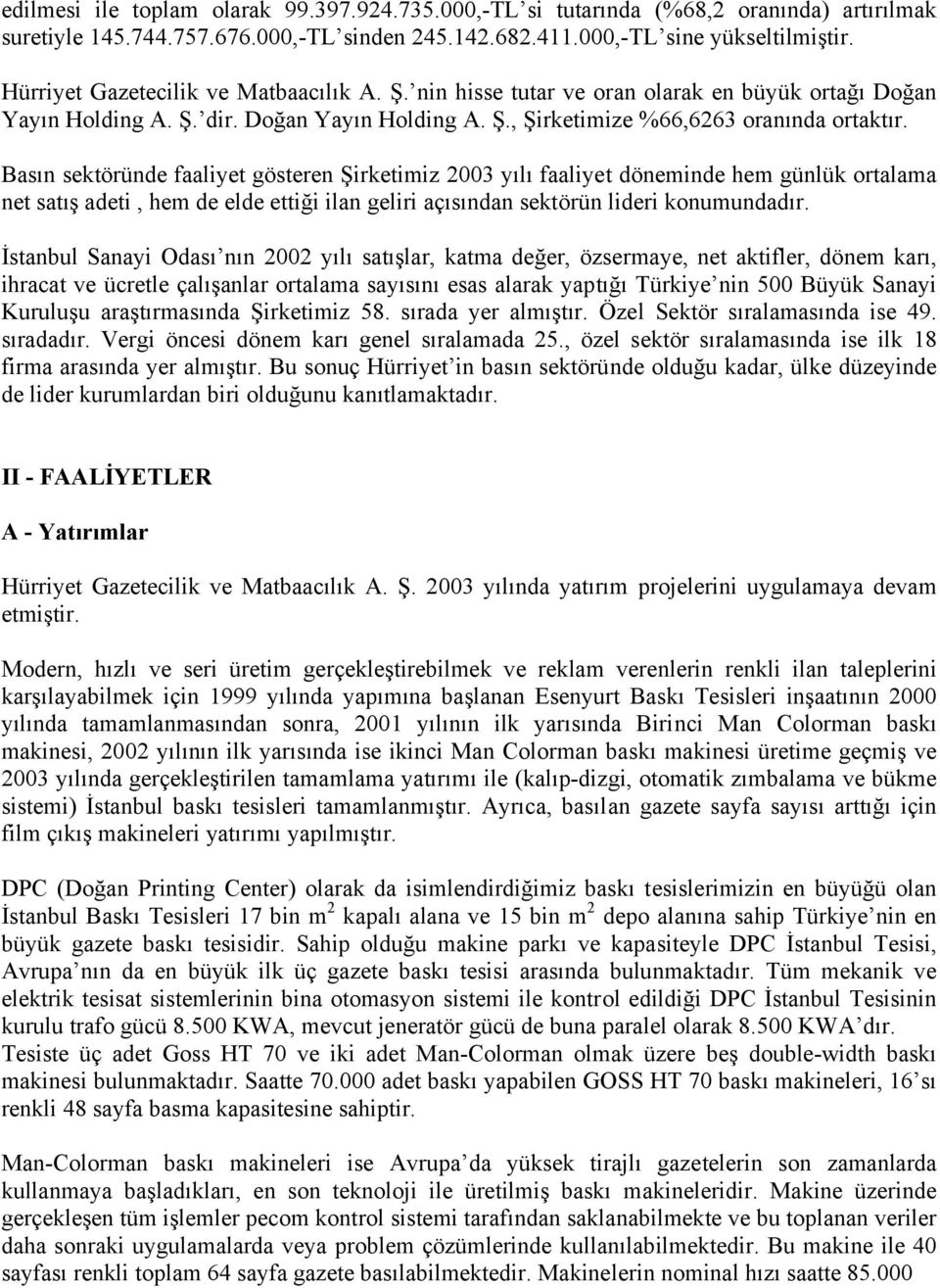 Basın sektöründe faaliyet gösteren Şirketimiz 2003 yılı faaliyet döneminde hem günlük ortalama net satış adeti, hem de elde ettiği ilan geliri açısından sektörün lideri konumundadır.