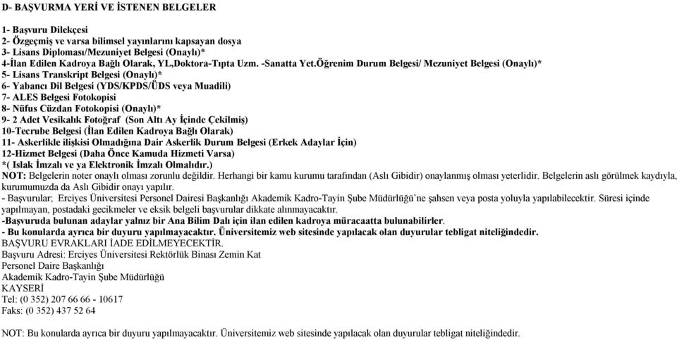 Öğrenim Durum Belgesi/ Mezuniyet Belgesi (Onaylı)* 5- Lisans Transkript Belgesi (Onaylı)* 6- Yabancı Dil Belgesi (YDS/KPDS/ÜDS veya Muadili) 7- ALES Belgesi Fotokopisi 8- Nüfus Cüzdan Fotokopisi