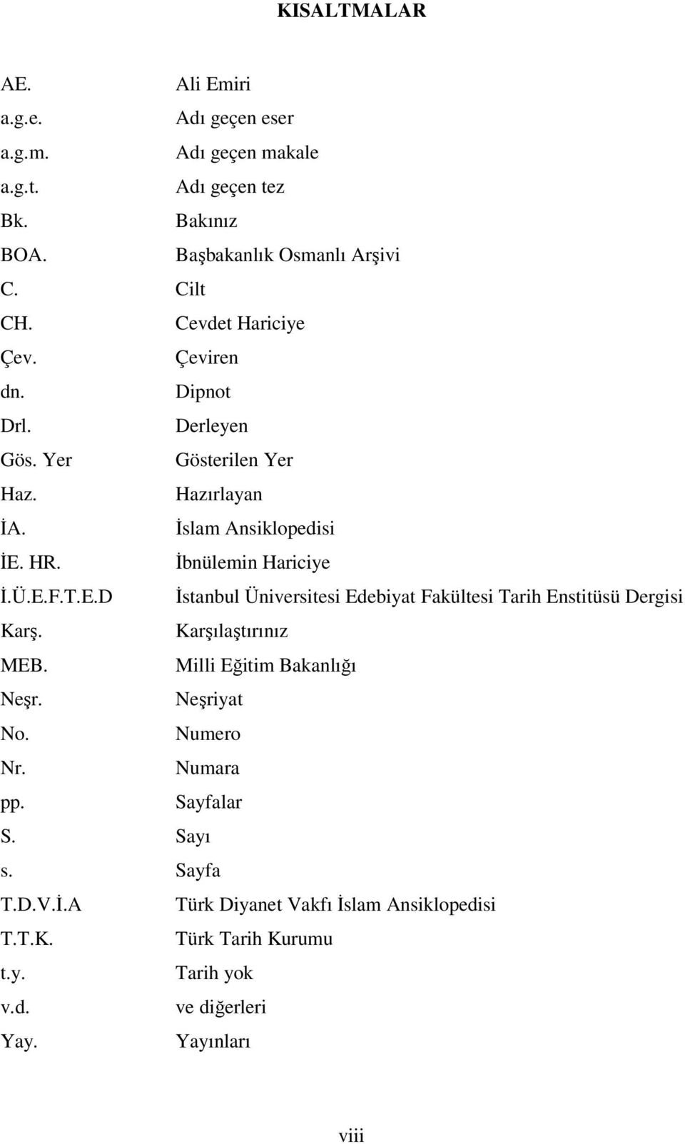 T.E.D İstanbul Üniversitesi Edebiyat Fakültesi Tarih Enstitüsü Dergisi Karş. Karşılaştırınız MEB. Milli Eğitim Bakanlığı Neşr. Neşriyat No. Numero Nr.