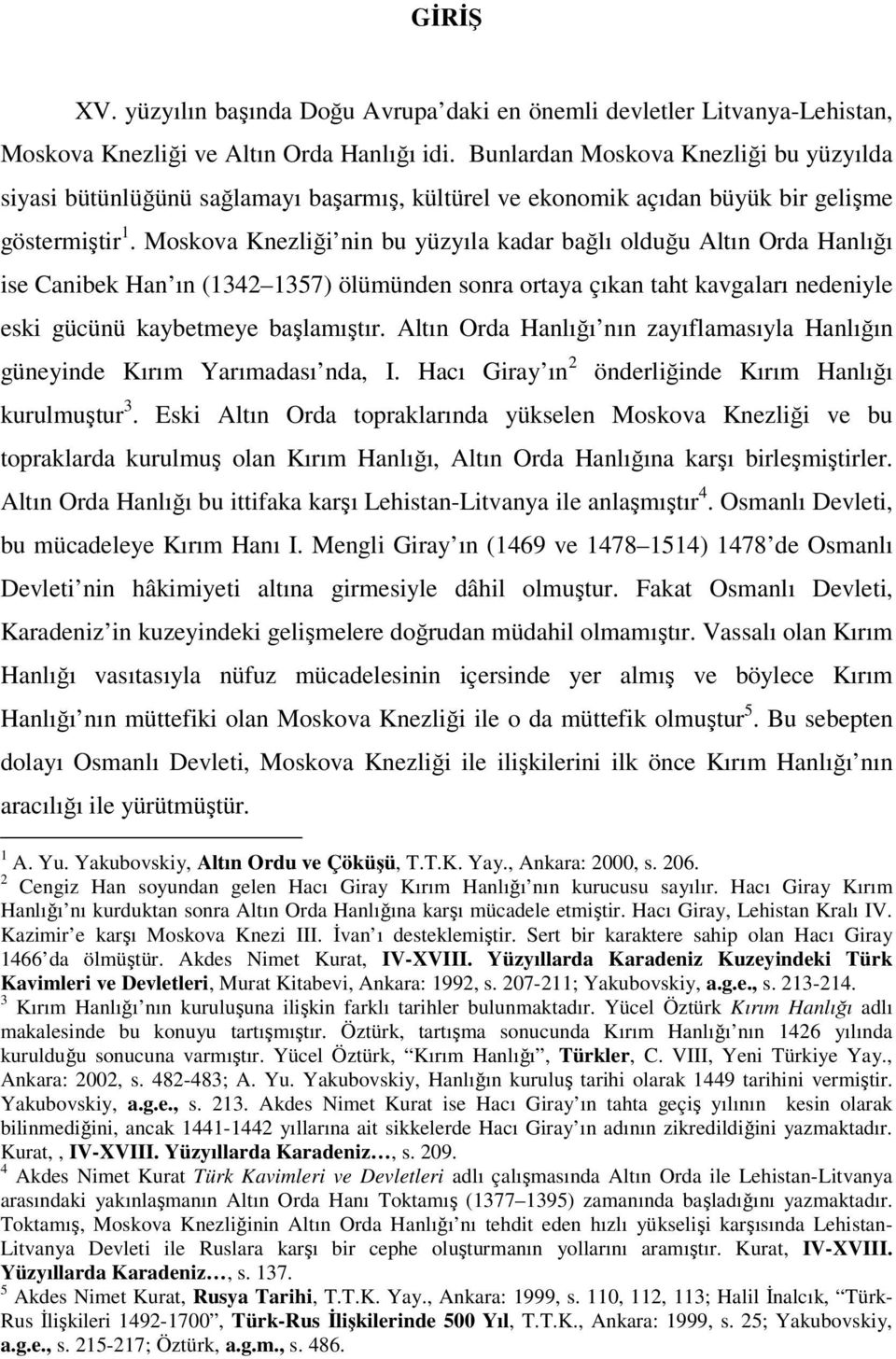 Moskova Knezliği nin bu yüzyıla kadar bağlı olduğu Altın Orda Hanlığı ise Canibek Han ın (1342 1357) ölümünden sonra ortaya çıkan taht kavgaları nedeniyle eski gücünü kaybetmeye başlamıştır.