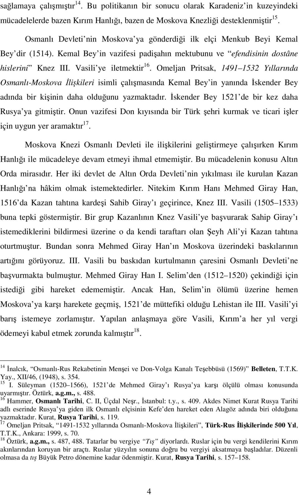 Omeljan Pritsak, 1491 1532 Yıllarında Osmanlı-Moskova İlişkileri isimli çalışmasında Kemal Bey in yanında İskender Bey adında bir kişinin daha olduğunu yazmaktadır.