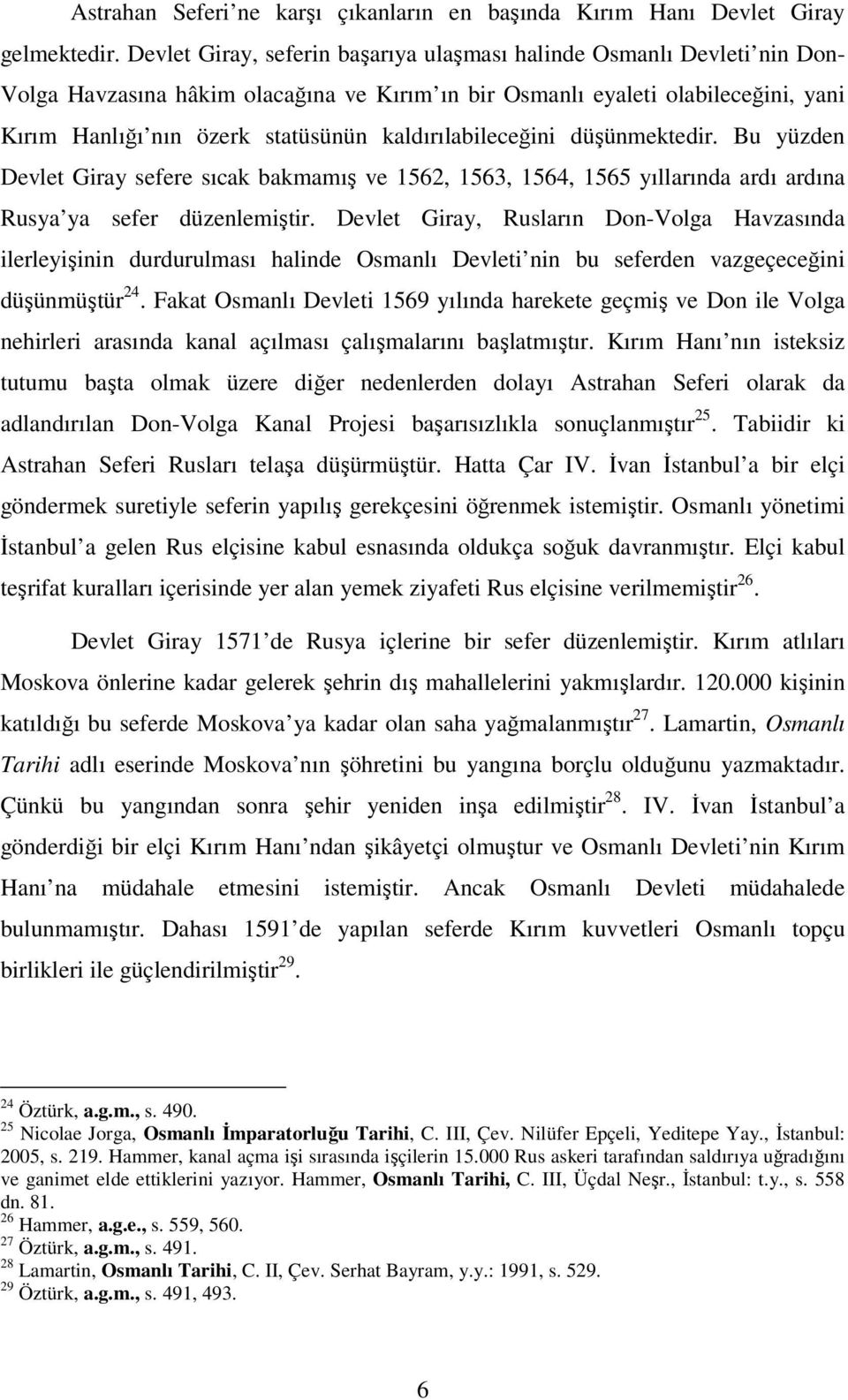 kaldırılabileceğini düşünmektedir. Bu yüzden Devlet Giray sefere sıcak bakmamış ve 1562, 1563, 1564, 1565 yıllarında ardı ardına Rusya ya sefer düzenlemiştir.