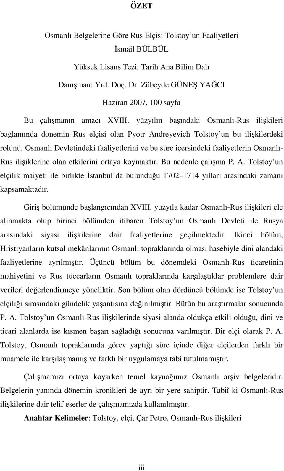 yüzyılın başındaki Osmanlı-Rus ilişkileri bağlamında dönemin Rus elçisi olan Pyotr Andreyevich Tolstoy un bu ilişkilerdeki rolünü, Osmanlı Devletindeki faaliyetlerini ve bu süre içersindeki